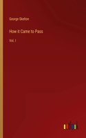 How it Came to Pass: Vol. I