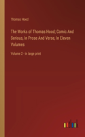 Works of Thomas Hood; Comic And Serious, In Prose And Verse, In Eleven Volumes