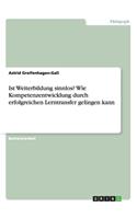 Ist Weiterbildung sinnlos? Wie Kompetenzentwicklung durch erfolgreichen Lerntransfer gelingen kann
