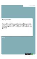 Arendt's and Foucault's shared interest in reframing the self's relation to freedom and power