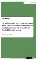 Die Aufklärung im Sinne des Zeitalters der Kritik. Der Recensent braucht nicht besser machen zu können, was er tadelt von Gotthold Ephraim Lessing