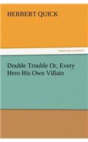 Double Trouble Or, Every Hero His Own Villain: (English)