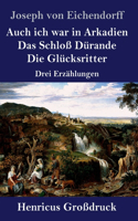 Auch ich war in Arkadien / Das Schloß Dürande / Die Glücksritter (Großdruck): Drei Erzählungen