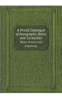 A Priced Catalogue of Autographs, Relics and Curiosities Books, Pictures and Engravings: (English)
