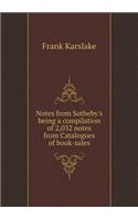 Notes from Sotheby's Being a Compilation of 2,032 Notes from Catalogues of Book-Sales