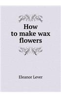 How to make wax flowers