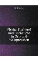 Fische, Fischerei und Fischzucht in Ost- und Westpreussen: (German)