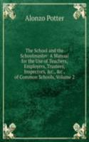 School and the Schoolmaster: A Manual for the Use of Teachers, Employers, Trustees, Inspectors, &c., &c., of Common Schools, Volume 2