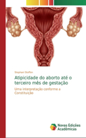 Atipicidade do aborto até o terceiro mês de gestação