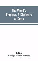 world's progress, a dictionary of dates, being a chronological and alphabetical record of all essential facts in the progress of society, from the creation of the world to the present time, with a chart