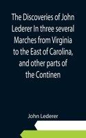 Discoveries of John Lederer In three several Marches from Virginia to the East of Carolina, and other parts of the Continen
