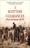 The Scottish Clearances Lib/E: A History of the Dispossessed, 1600-1900