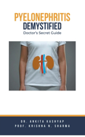 Pyelonephritis Demystified: Doctor's Secret Guide