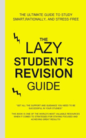 The Lazy Student's Revision Guide: The Ultimate Guide to Study Smart, rationally, and Stress-Free