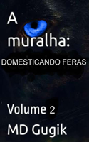 A Muralha: Domesticando Feras: Volume 2
