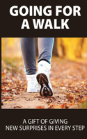 Going For A Walk: A Gift Of Giving New Surprises In Every Step: Walk Yourself Happy
