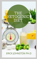 The Ketogenic Diet: An Essential Guide to Living the Keto Lifestyle