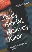 Rudy Bladel, Railway Killer: An anthology of True Crime