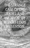 The Strange Case of Dr. Jekyll and Mr. Hyde, by Robert Louis Stevenson: special annotations by: le papillon bleu