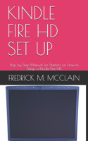Kindle Fire HD Set Up: Step by Step Manual for Starters on How to Setup a Kindle Fire HD
