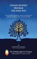 Change Mindset Program the Yogic Way: A practical change management workbook connecting ancient sustainable leadership strategies with todayâ€™s principles.
