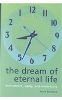 The Dream of Eternal Life: Biomedicine, Aging and Immortality