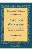 Das Buch Weinsberg, Vol. 2: Kï¿½lner Denkwï¿½rdigkeiten Aus Dem 16 Jahrhundert (Classic Reprint): Kï¿½lner Denkwï¿½rdigkeiten Aus Dem 16 Jahrhundert (Classic Reprint)