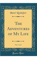 The Adventures of My Life, Vol. 1 of 2 (Classic Reprint)