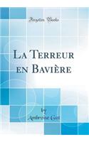 La Terreur En Baviï¿½re (Classic Reprint)