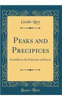 Peaks and Precipices: Scrambles in the Dolomites and Savoy (Classic Reprint)