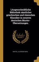 Langenscheidtliche Bibliothek Sämtlicher Griechischen Und Römischen Klassiker in Neueren Deutschen Muster- Übersetzungen.