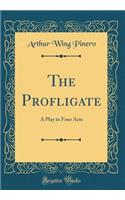 The Profligate: A Play in Four Acts (Classic Reprint): A Play in Four Acts (Classic Reprint)