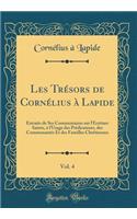 Les Trésors de Cornélius à Lapide, Vol. 4: Extraits de Ses Commentaires sur l'Écriture Sainte, à l'Usage des Prédicateurs, des Communautés Et des Familles Chrétiennes (Classic Reprint)