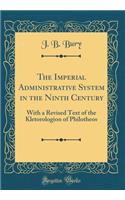 The Imperial Administrative System in the Ninth Century: With a Revised Text of the Kletorologion of Philotheos (Classic Reprint)