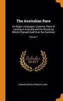 The Australian Race: Its Origin, Languages, Customs, Place of Landing in Australia and the Routes by Which It Spread Itself Over the Continent; Volume 1