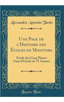 Une Page de l'Histoire des Écoles de Manitoba: Étude des Cinq Phases d'une Période de 75 Années (Classic Reprint)