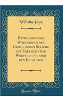 Etymologisches Wörterbuch der Griechischen Sprache zur Übersicht der Wortbildung nach den Endsylben (Classic Reprint)