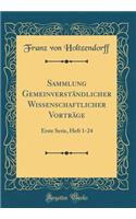 Sammlung GemeinverstÃ¤ndlicher Wissenschaftlicher VortrÃ¤ge: Erste Serie, Heft 1-24 (Classic Reprint)