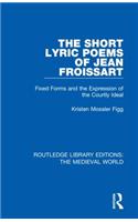 The Short Lyric Poems of Jean Froissart: Fixed Forms and the Expression of the Courtly Ideal(Routledge Library Editions: The Medieval World)