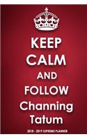 Keep Calm and Follow Channing Tatum 2018-2019 Supreme Planner