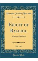 Faucit of Balliol, Vol. 1 of 3: A Story in Two Parts (Classic Reprint)