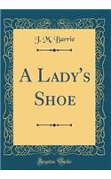 A Lady's Shoe (Classic Reprint)