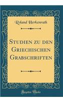 Studien zu den Griechischen Grabschriften (Classic Reprint)