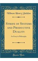 Strife of Systems and Productive Duality: An Essay in Philosophy (Classic Reprint)