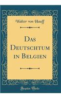 Das Deutschtum in Belgien (Classic Reprint)