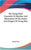 The Young Man's Counselor Or Sketches And Illustrations Of The Duties And Dangers Of Young Men