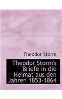 Theodor Storm's Briefe in Die Heimat Aus Den Jahren 1853-1864