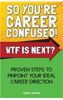 So You're Career Confused! WTF Is Next?