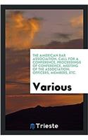 The American Bar Association. Call for a Conference, Proceedings of Conference, Meeting of the Association; Officers, members, etc.