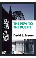 The Pew to the Pulpit